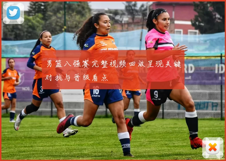 男篮八强赛完整视频回放呈现关键对抗与晋级看点