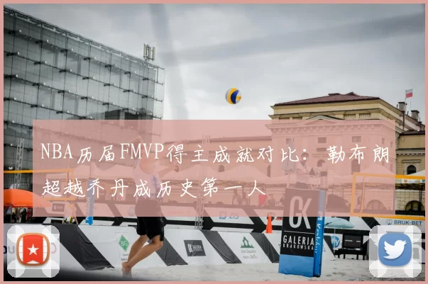NBA历届FMVP得主成就对比:勒布朗超越乔丹成历史第一人