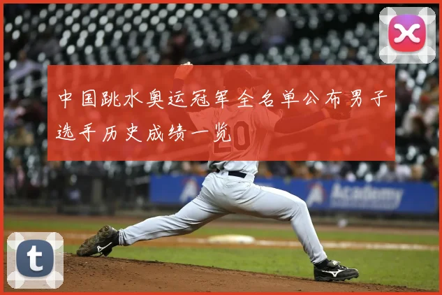 中国跳水奥运冠军全名单公布男子选手历史成绩一览
