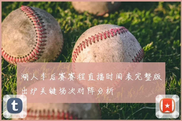 湖人季后赛赛程直播时间表完整版出炉关键场次对阵分析