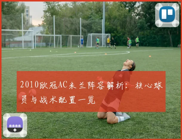 2010欧冠AC米兰阵容解析:核心球员与战术配置一览