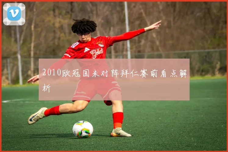 2010欧冠国米对阵拜仁赛前看点解析