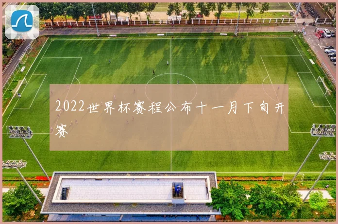 2022世界杯赛程公布十一月下旬开赛