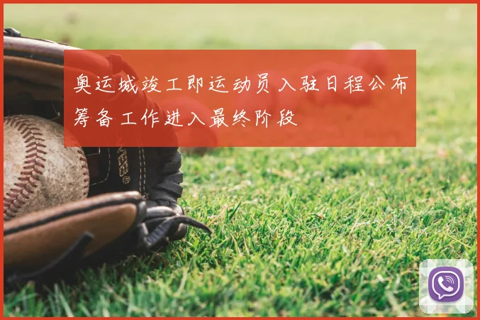 奥运城竣工即运动员入驻日程公布筹备工作进入最终阶段